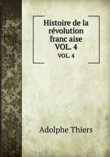 Обложка книги Histoire de la revolution francaise. VOL. 4, Thiers Adolphe