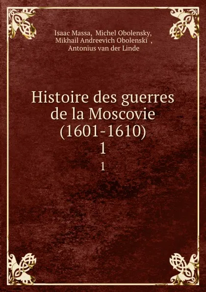 Обложка книги Histoire des guerres de la Moscovie (1601-1610). 1, Isaac Massa