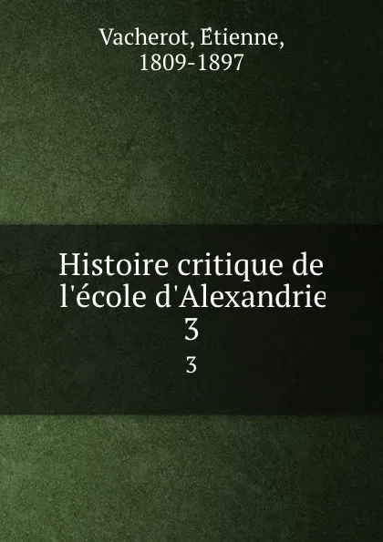 Обложка книги Histoire critique de l.ecole d.Alexandrie. 3, Étienne Vacherot