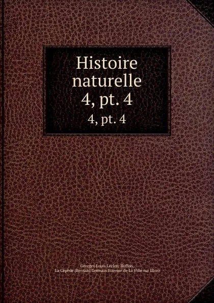 Обложка книги Histoire naturelle. 4,.pt. 4, Georges Louis Leclerc Buffon