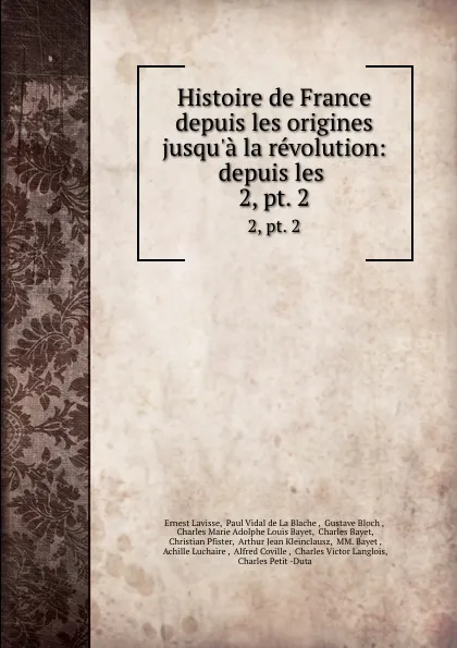 Обложка книги Histoire de France depuis les origines jusqu.a la revolution: depuis les . 2,.pt. 2, Ernest Lavisse