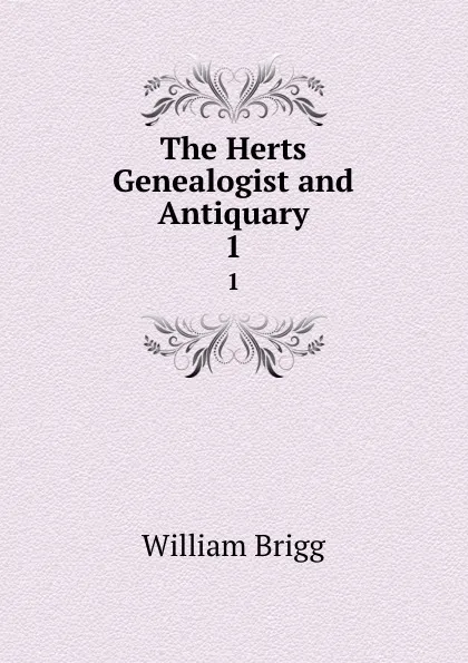Обложка книги The Herts Genealogist and Antiquary. 1, William Brigg