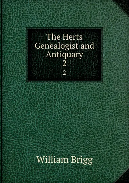 Обложка книги The Herts Genealogist and Antiquary. 2, William Brigg