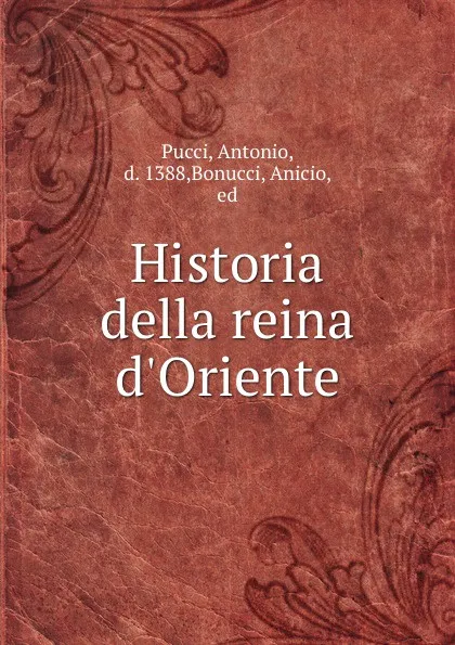 Обложка книги Historia della reina d.Oriente, Antonio Pucci