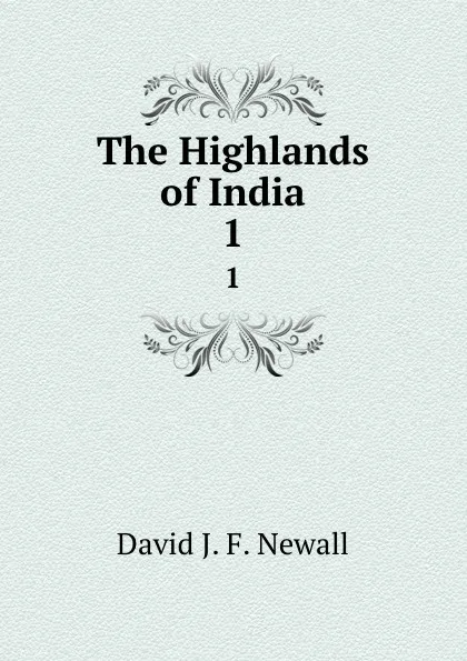 Обложка книги The Highlands of India. 1, David J. F. Newall