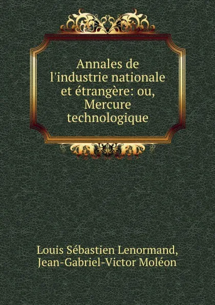 Обложка книги Annales de l.industrie nationale et etrangere: ou, Mercure technologique, Louis Sébastien Lenormand