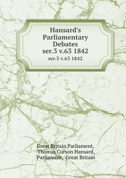 Обложка книги Hansard.s Parliamentary Debates. ser.3 v.63 1842, Great Britain Parliament