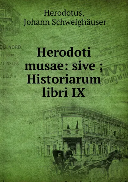 Обложка книги Herodoti musae: sive ; Historiarum libri IX, Johann Schweighäuser Herodotus