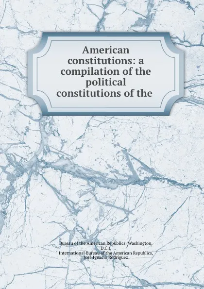 Обложка книги American constitutions: a compilation of the political constitutions of the ., Washington