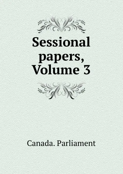 Обложка книги Sessional papers, Volume 3, Canada. Parliament