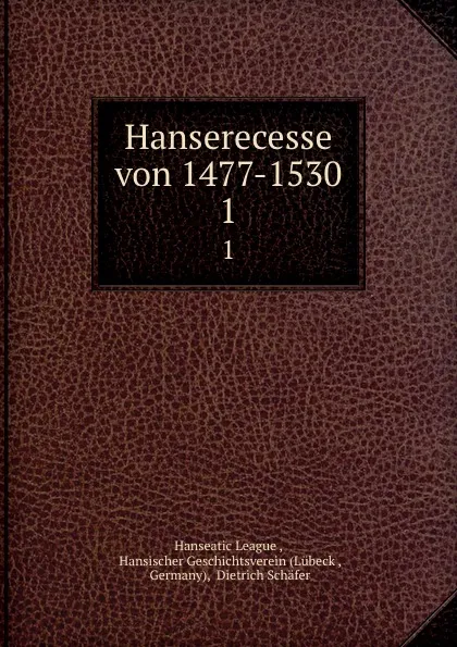 Обложка книги Hanserecesse von 1477-1530. 1, Dietrich Schäfer