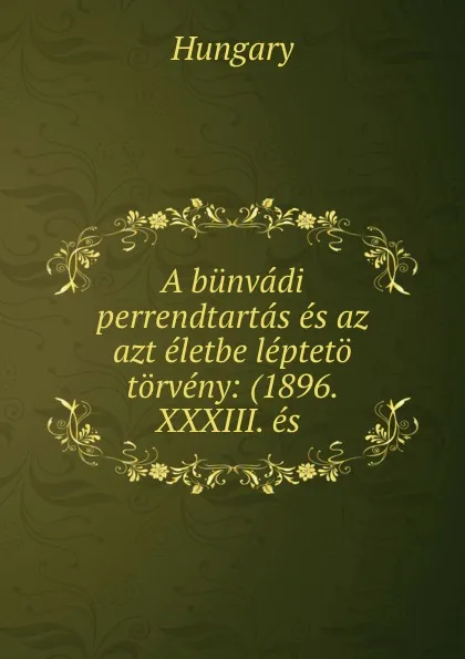 Обложка книги A bunvadi perrendtartas es az azt eletbe lepteto torveny: (1896. XXXIII. es ., Hungary