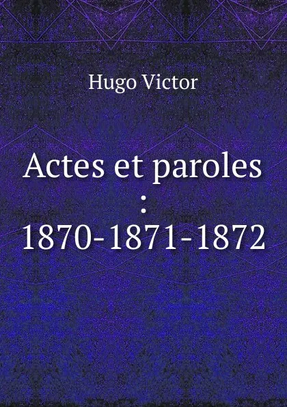 Обложка книги Actes et paroles : 1870-1871-1872, H. C. O. Huss