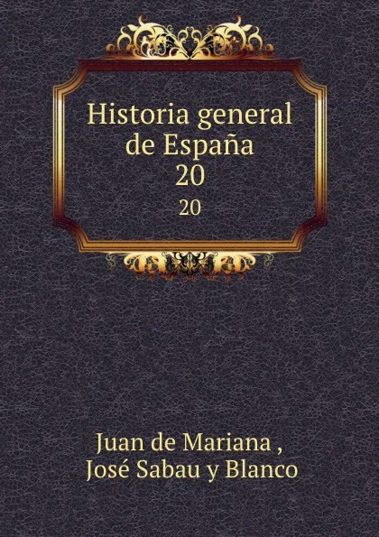 Обложка книги Historia general de Espana. 20, Juan de Mariana