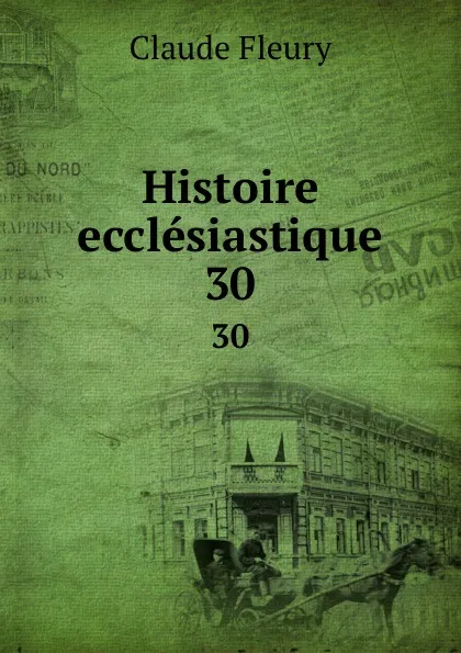 Обложка книги Histoire ecclesiastique. 30, Fleury Claude