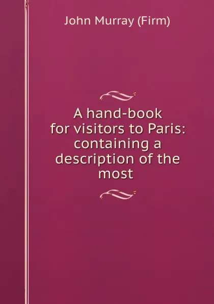 Обложка книги A hand-book for visitors to Paris: containing a description of the most ., John Murray