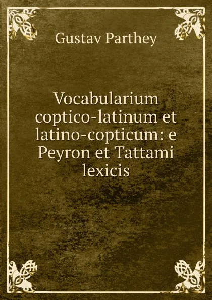 Обложка книги Vocabularium coptico-latinum et latino-copticum: e Peyron et Tattami lexicis, Gustav Parthey