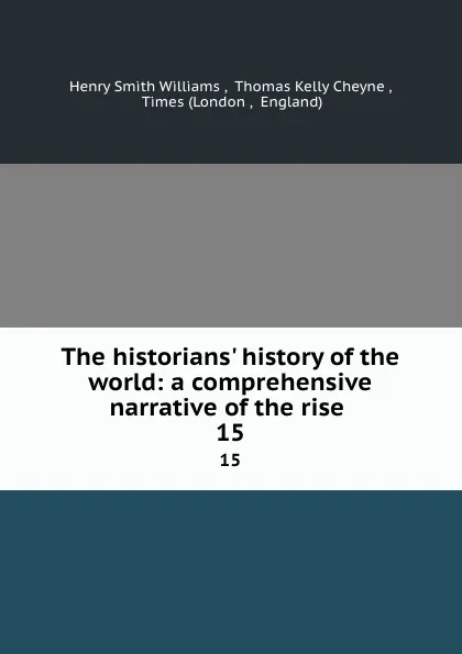 Обложка книги The historians. history of the world: a comprehensive narrative of the rise . 15, Henry Smith Williams