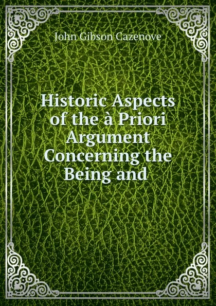 Обложка книги Historic Aspects of the a Priori Argument Concerning the Being and ., John Gibson Cazenove