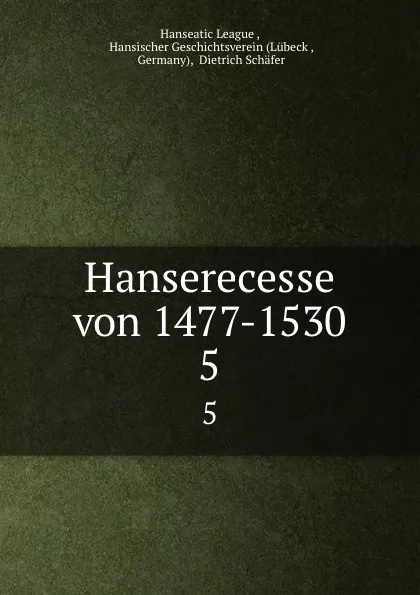 Обложка книги Hanserecesse von 1477-1530. 5, Dietrich Schäfer