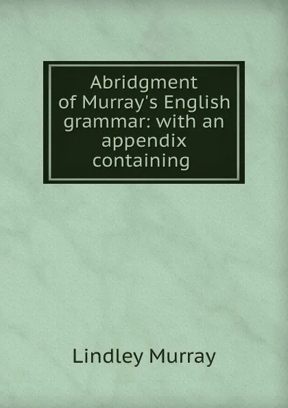 Обложка книги Abridgment of Murray.s English grammar: with an appendix containing ., Lindley Murray