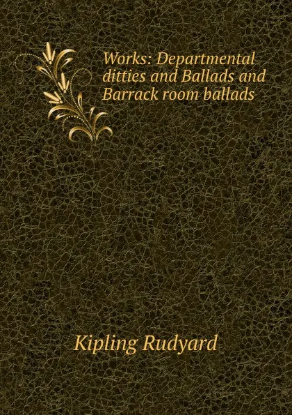 Обложка книги Works: Departmental ditties and Ballads and Barrack room ballads, Джозеф Редьярд Киплинг