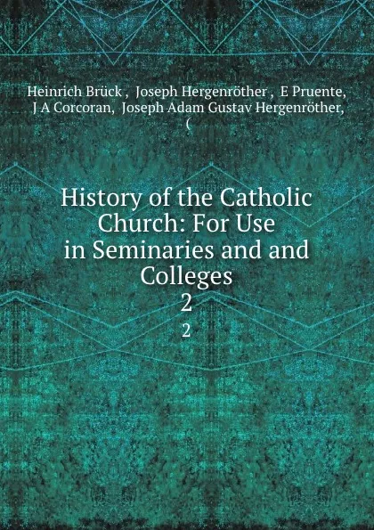 Обложка книги History of the Catholic Church: For Use in Seminaries and and Colleges. 2, Heinrich Brück