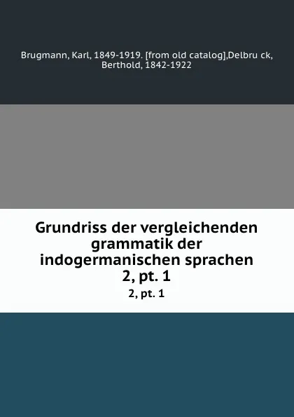 Обложка книги Grundriss der vergleichenden grammatik der indogermanischen sprachen. 2,.pt. 1, Karl Brugmann