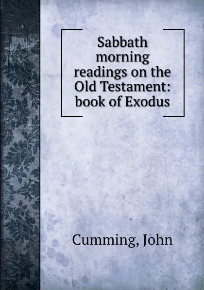 Обложка книги Sabbath morning readings on the Old Testament: book of Exodus, John Cumming