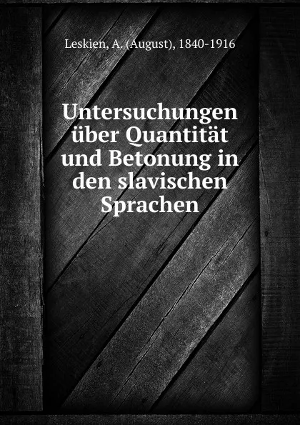 Обложка книги Untersuchungen uber Quantitat und Betonung in den slavischen Sprachen, August Leskien