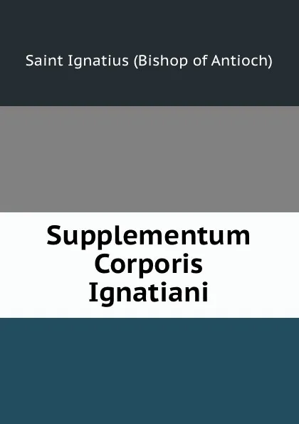 Обложка книги Supplementum Corporis Ignatiani, Saint Ignatius Bishop of Antioch