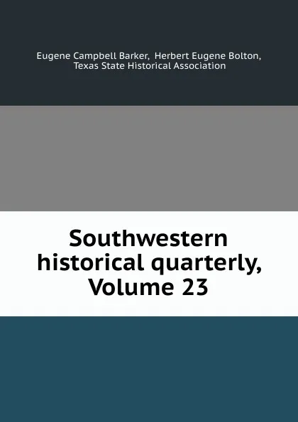 Обложка книги Southwestern historical quarterly, Volume 23, Eugene Campbell Barker