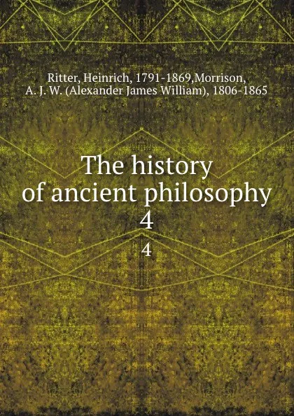 Обложка книги The history of ancient philosophy. 4, Heinrich Ritter