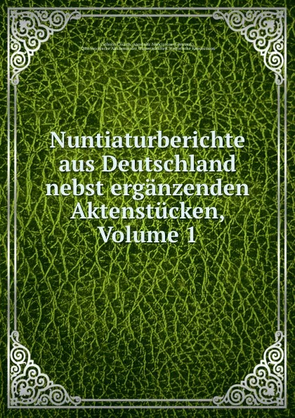 Обложка книги Nuntiaturberichte aus Deutschland nebst erganzenden Aktenstucken, Volume 1, Germany