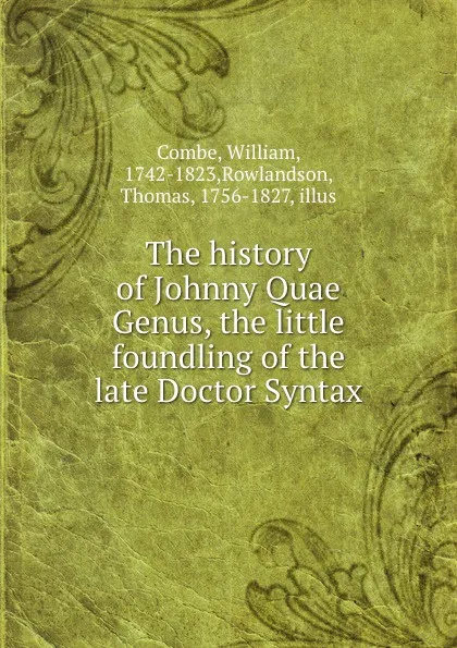 Обложка книги The history of Johnny Quae Genus, the little foundling of the late Doctor Syntax, William Combe