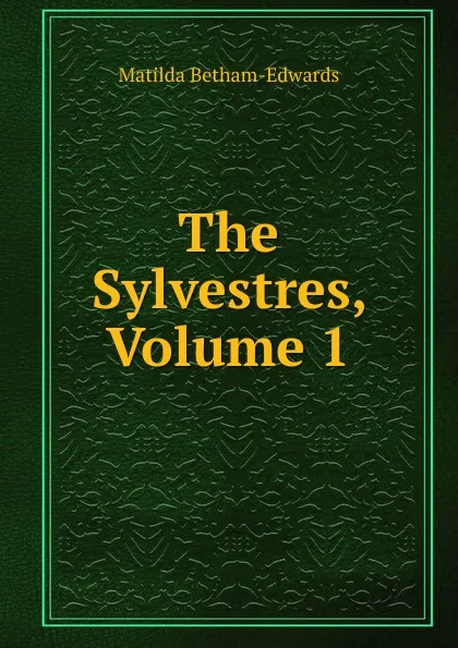 Обложка книги The Sylvestres, Volume 1, Matilda Betham-Edwards