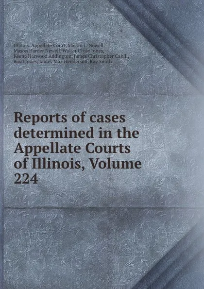 Обложка книги Reports of cases determined in the Appellate Courts of Illinois, Volume 224, Illinois. Appellate Court