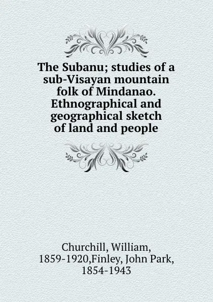 Обложка книги The Subanu; studies of a sub-Visayan mountain folk of Mindanao. Ethnographical and geographical sketch of land and people, William Churchill