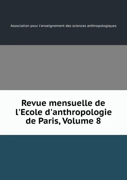 Обложка книги Revue mensuelle de l.Ecole d.anthropologie de Paris, Volume 8, 