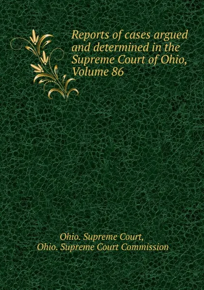 Обложка книги Reports of cases argued and determined in the Supreme Court of Ohio, Volume 86, Ohio. Supreme Court