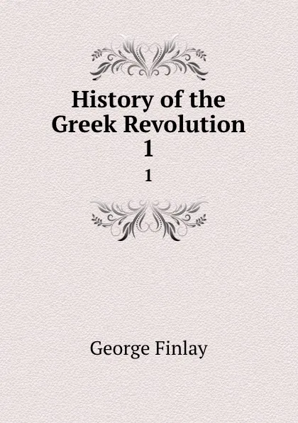 Обложка книги History of the Greek Revolution. 1, George Finlay