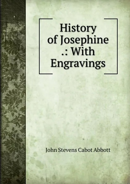 Обложка книги History of Josephine .: With Engravings, John S. C. Abbott