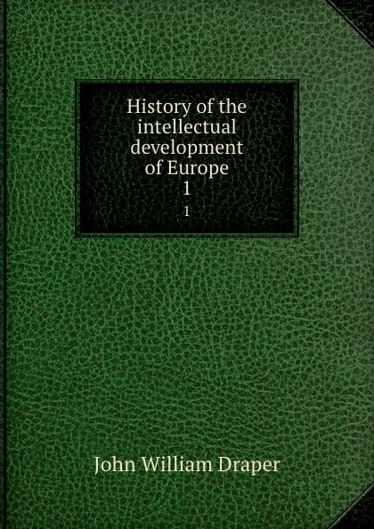 Обложка книги History of the intellectual development of Europe. 1, Draper John William