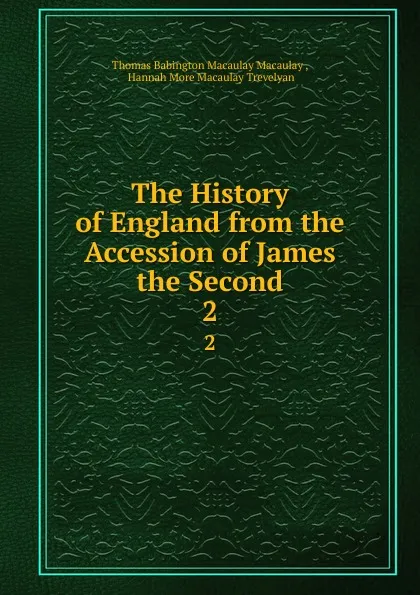 Обложка книги The History of England from the Accession of James the Second. 2, Thomas Babington Macaulay Macaulay