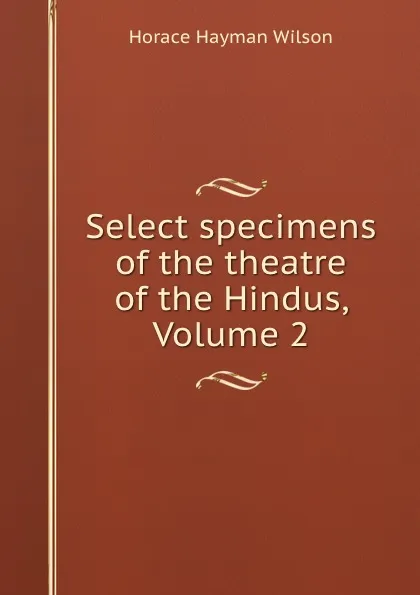 Обложка книги Select specimens of the theatre of the Hindus, Volume 2, Horace Hayman Wilson