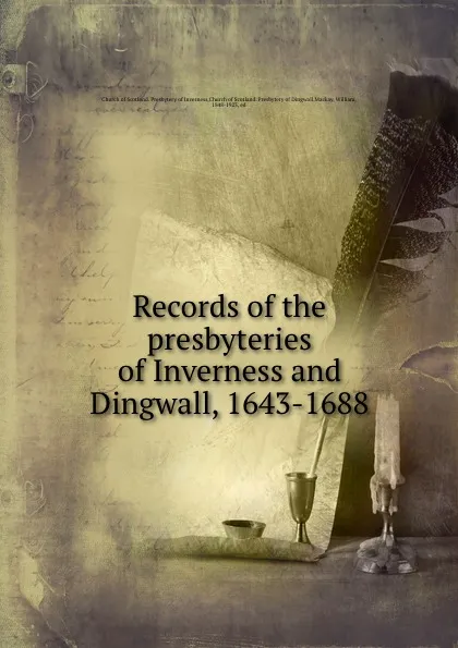 Обложка книги Records of the presbyteries of Inverness and Dingwall, 1643-1688, William Mackay