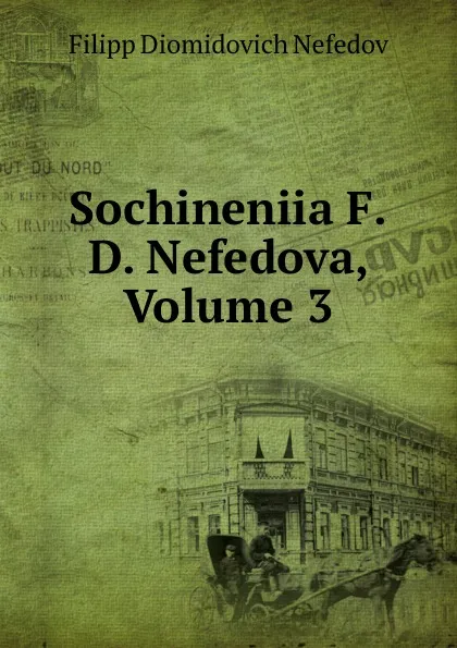 Обложка книги Sochineniia F.D. Nefedova, Volume 3, Filipp Diomidovich Nefedov