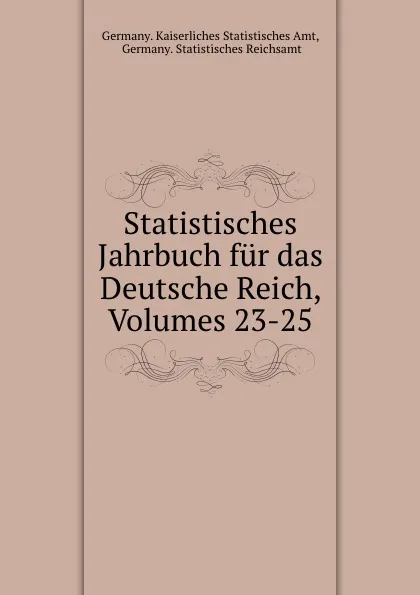 Обложка книги Statistisches Jahrbuch fur das Deutsche Reich, Volumes 23-25, Germany. Kaiserliches Statistisches Amt