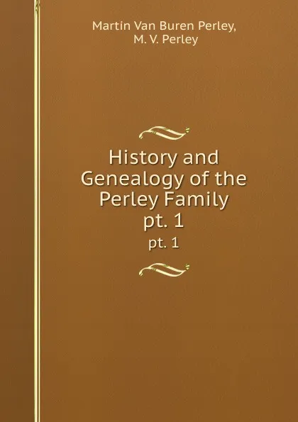 Обложка книги History and Genealogy of the Perley Family. pt. 1, Martin van Buren Perley