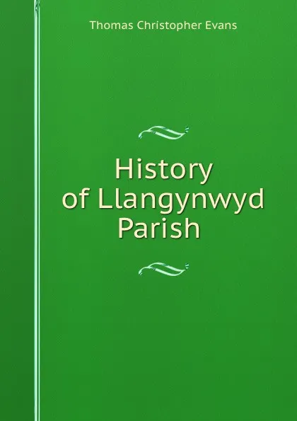 Обложка книги History of Llangynwyd Parish ., Thomas Christopher Evans